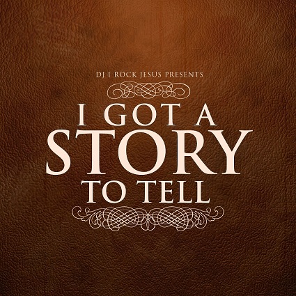 DJ I Rock Jesus – I Got A Story To Tell